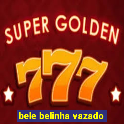 bele belinha vazado